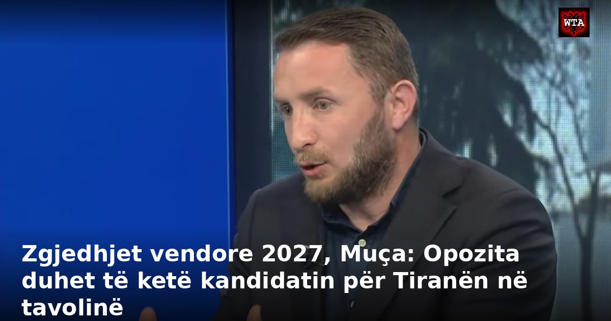 Zgjedhjet vendore 2027, Muça: Opozita duhet të ketë kandidatin për Tiranën në tavolinë