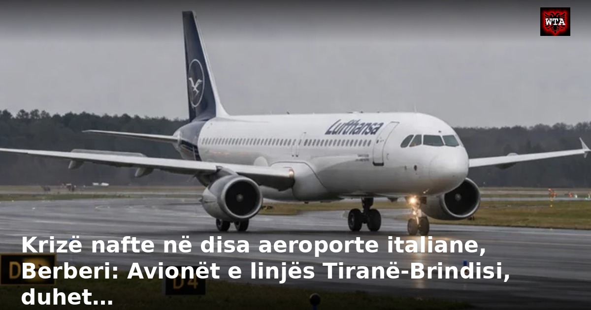 Krizë nafte në disa aeroporte italiane, Berberi: Avionët e linjës Tiranë-Brindisi, duhet…
