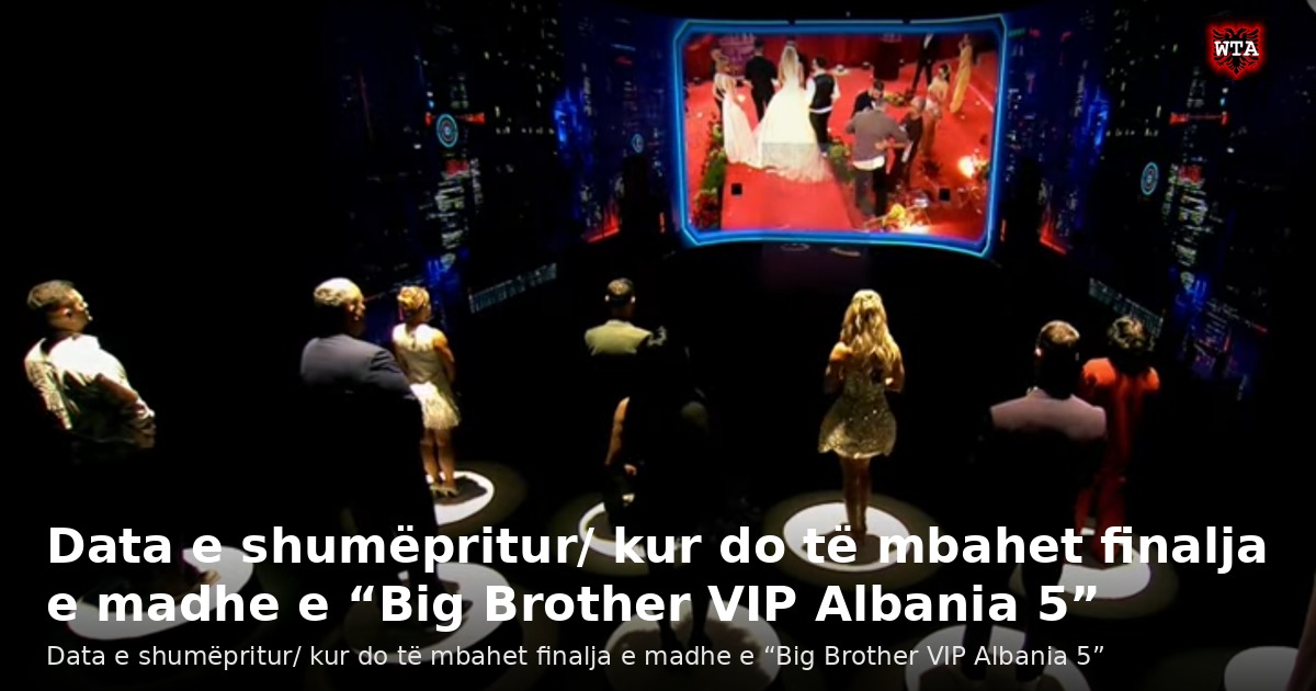 Data e shumëpritur/ kur do të mbahet finalja e madhe e “Big Brother VIP Albania 5”