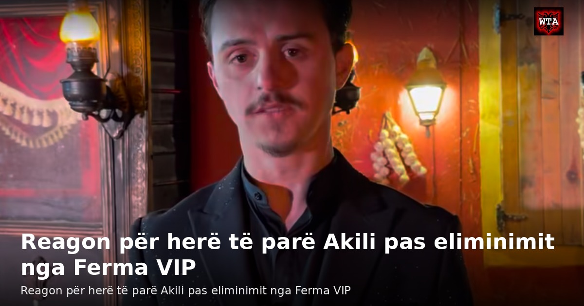 Reagon për herë të parë Akili pas eliminimit nga Ferma VIP