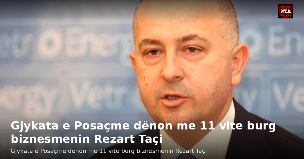 Gjykata e Posaçme dënon me 11 vite burg biznesmenin Rezart Taçi