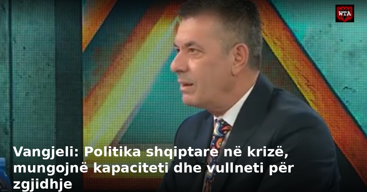 Vangjeli: Politika shqiptare në krizë, mungojnë kapaciteti dhe vullneti për zgjidhje
