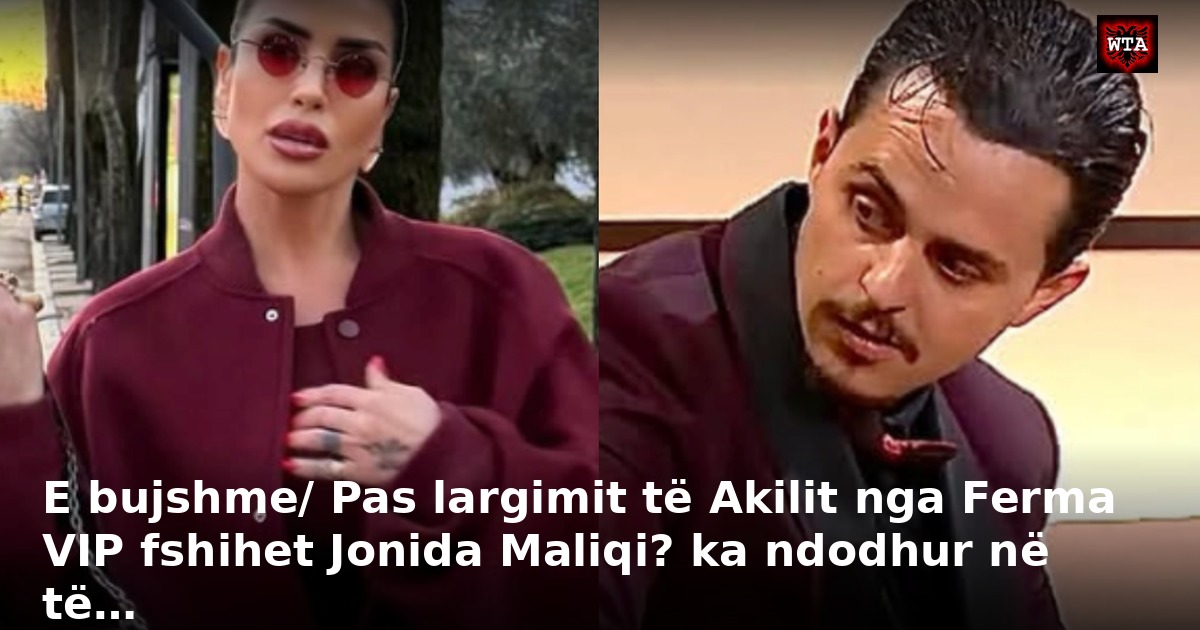 E bujshme/ Pas largimit të Akilit nga Ferma VIP fshihet Jonida Maliqi? ka ndodhur në të…