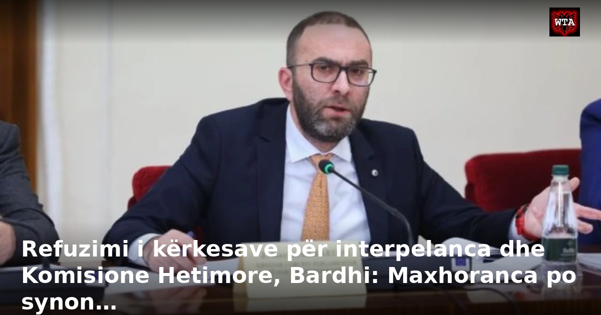 Refuzimi i kërkesave për interpelanca dhe Komisione Hetimore, Bardhi: Maxhoranca po synon…