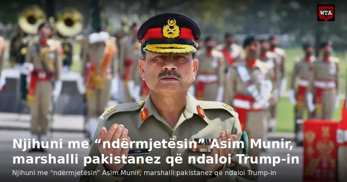 Njihuni me “ndërmjetësin” Asim Munir, marshalli pakistanez që ndaloi Trump-in