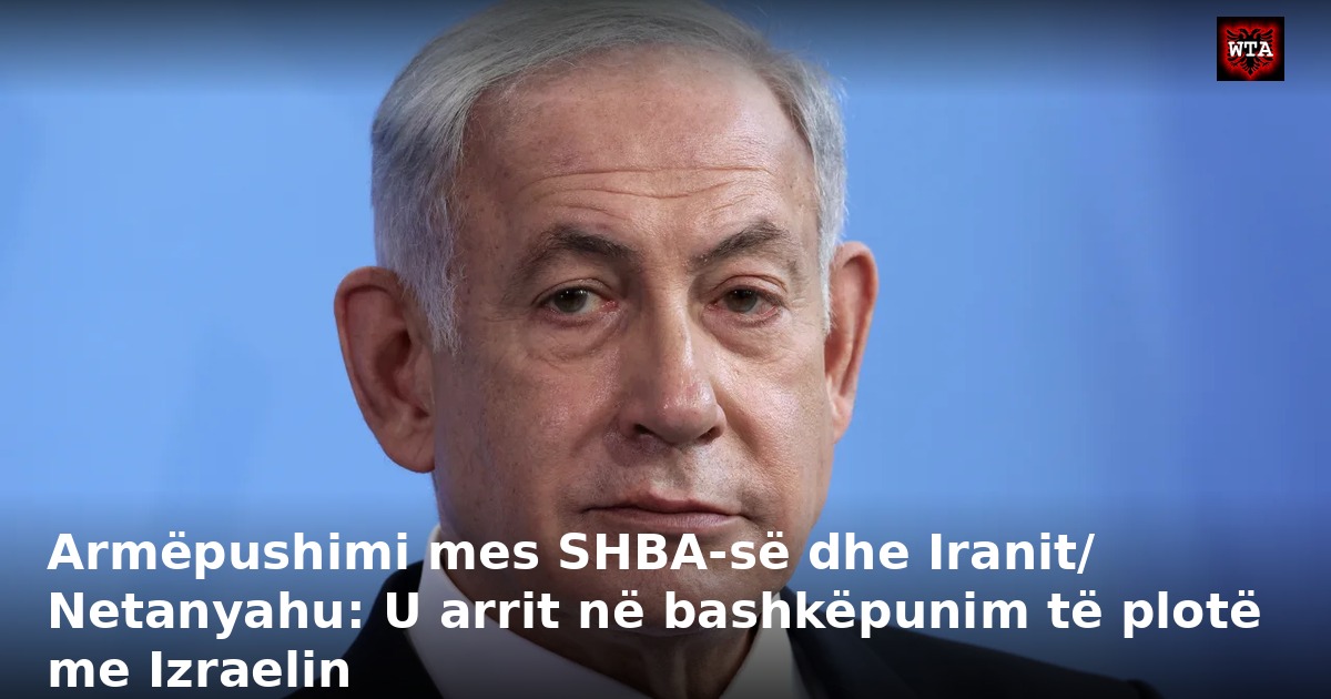 Armëpushimi mes SHBA-së dhe Iranit/ Netanyahu: U arrit në bashkëpunim të plotë me Izraelin