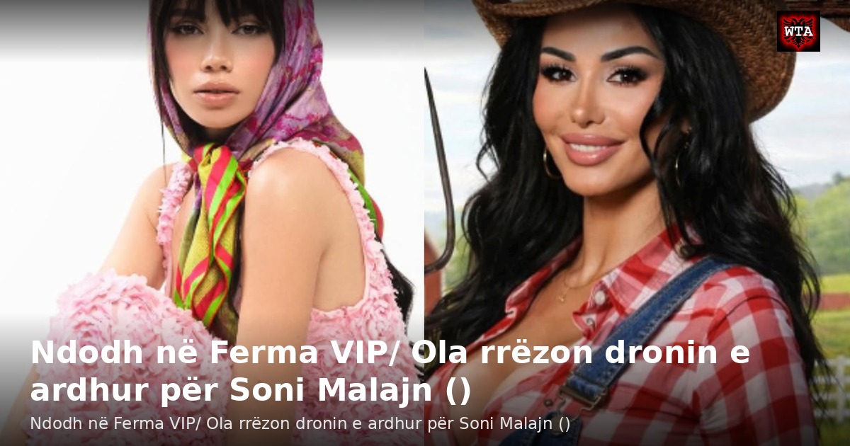 Ndodh në Ferma VIP/ Ola rrëzon dronin e ardhur për Soni Malajn ()