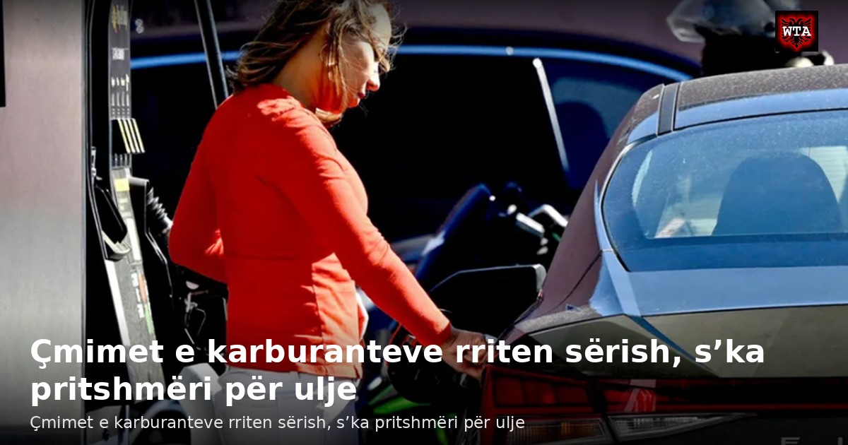 Çmimet e karburanteve rriten sërish, s’ka pritshmëri për ulje