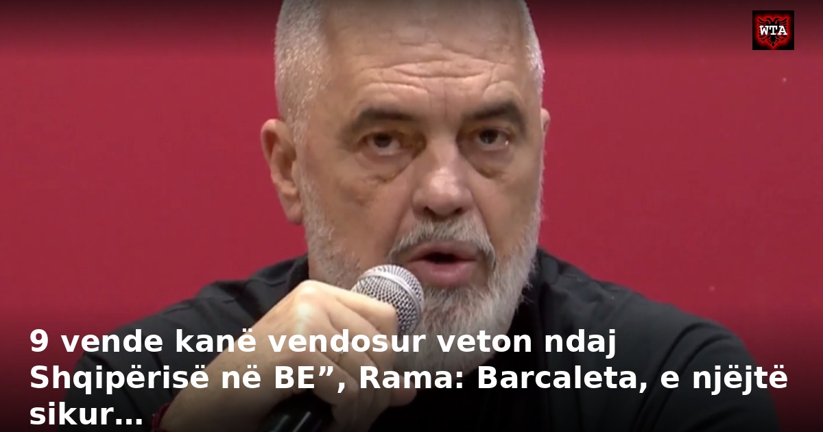 9 vende kanë vendosur veton ndaj Shqipërisë në BE”, Rama: Barcaleta, e njëjtë sikur…