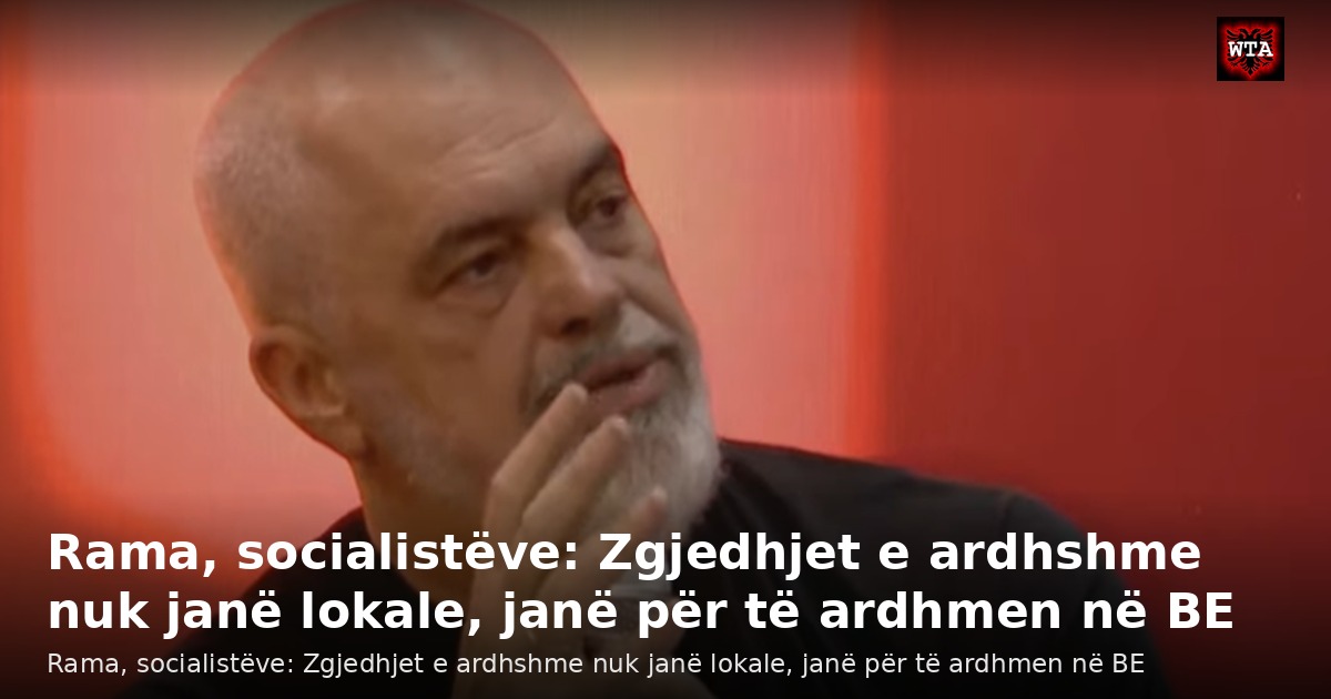 Rama, socialistëve: Zgjedhjet e ardhshme nuk janë lokale, janë për të ardhmen në BE