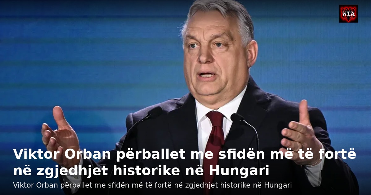 Viktor Orban përballet me sfidën më të fortë në zgjedhjet historike në Hungari