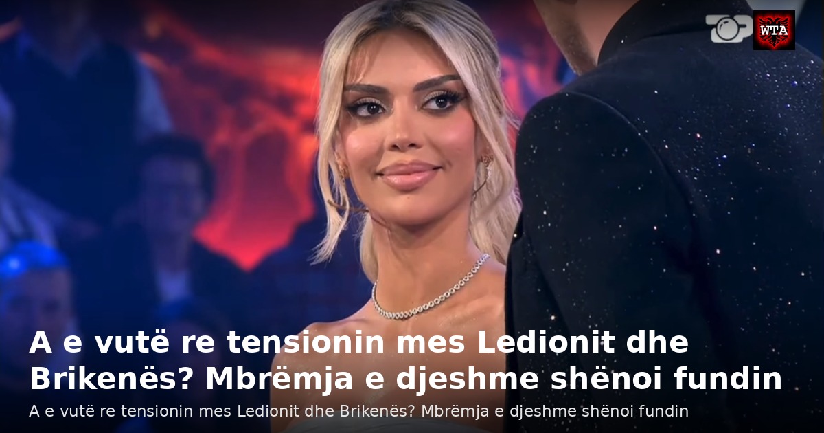 A e vutë re tensionin mes Ledionit dhe Brikenës? Mbrëmja e djeshme shënoi fundin
