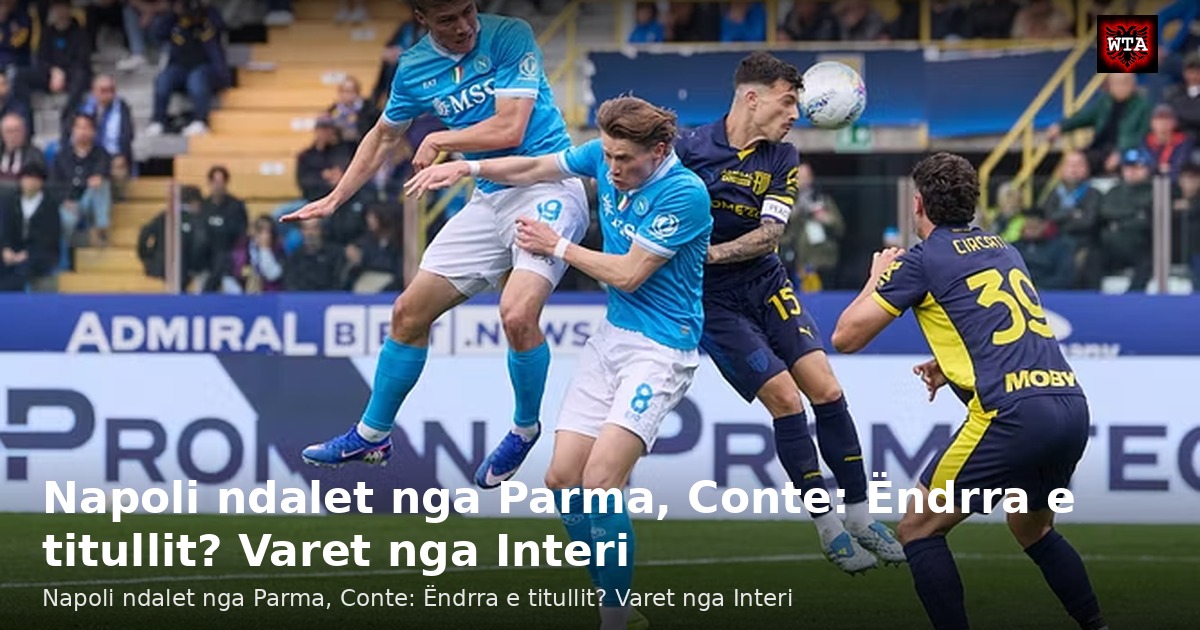 Napoli ndalet nga Parma, Conte: Ëndrra e titullit? Varet nga Interi