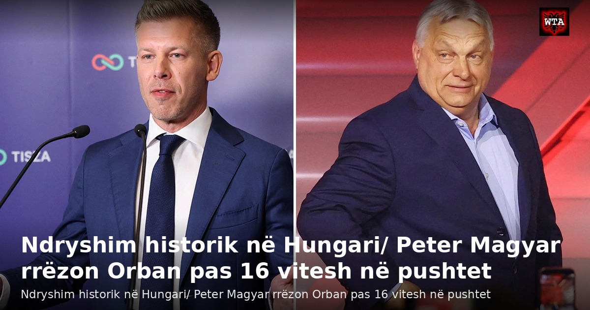 Ndryshim historik në Hungari/ Peter Magyar rrëzon Orban pas 16 vitesh në pushtet