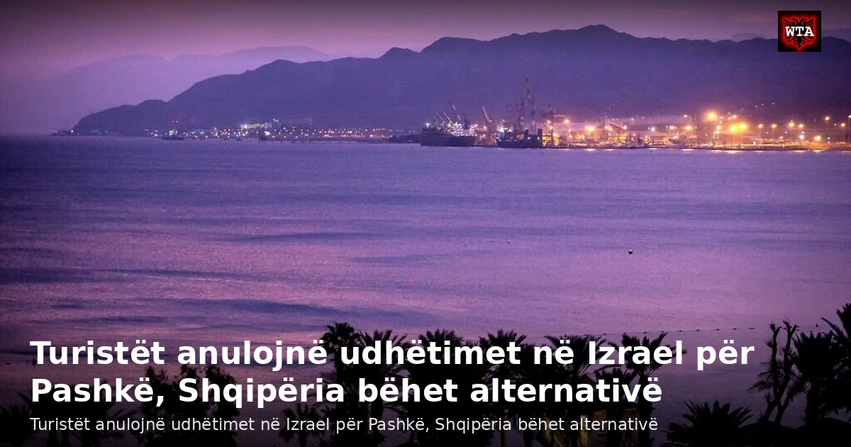 Turistët anulojnë udhëtimet në Izrael për Pashkë, Shqipëria bëhet alternativë