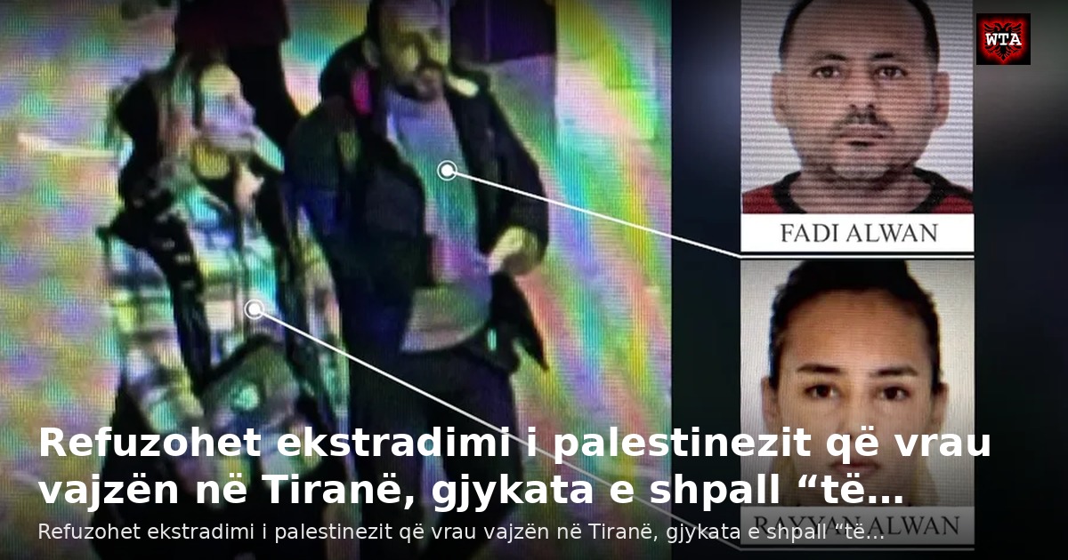 Refuzohet ekstradimi i palestinezit që vrau vajzën në Tiranë, gjykata e shpall “të…
