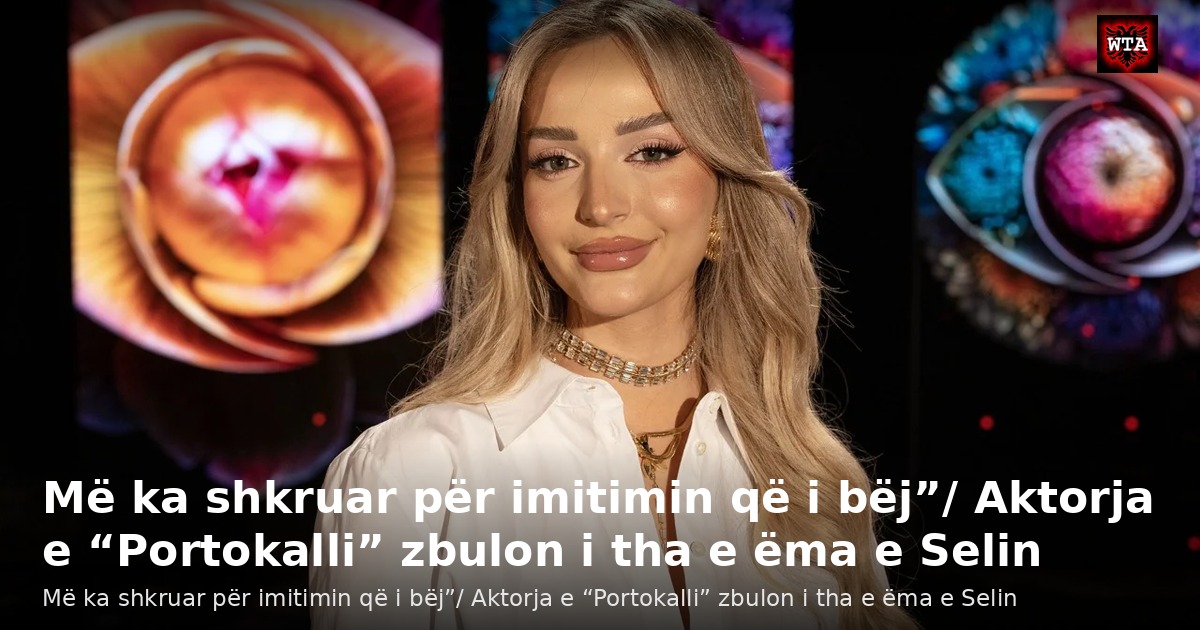 Më ka shkruar për imitimin që i bëj”/ Aktorja e “Portokalli” zbulon i tha e ëma e Selin