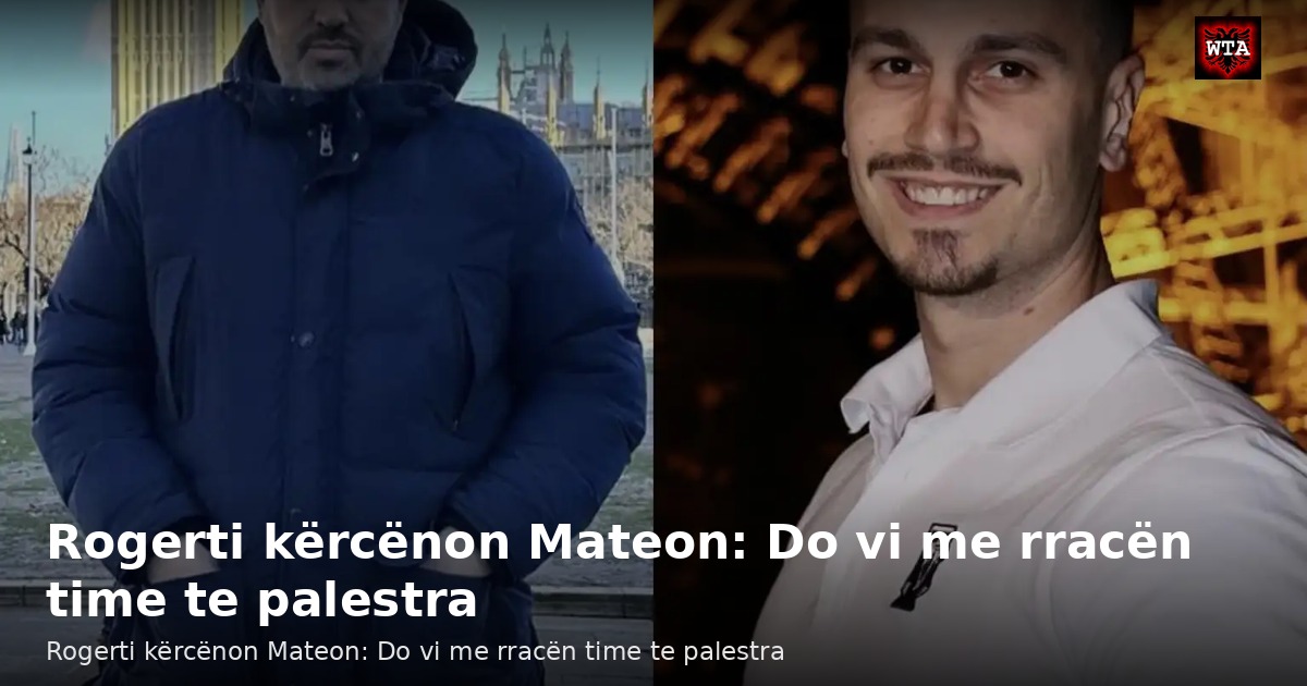 Rogerti kërcënon Mateon: Do vi me rracën time te palestra