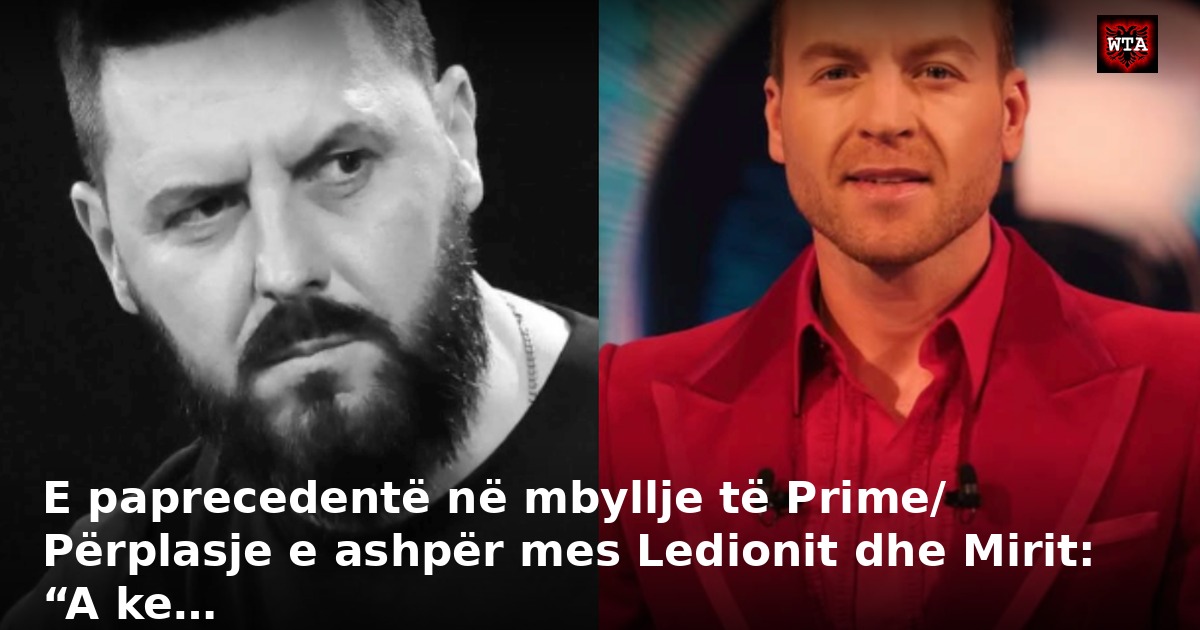E paprecedentë në mbyllje të Prime/ Përplasje e ashpër mes Ledionit dhe Mirit: “A ke…