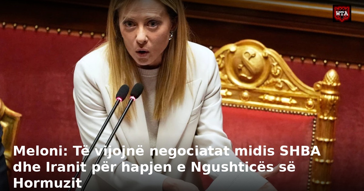 Meloni: Të vijojnë negociatat midis SHBA dhe Iranit për hapjen e Ngushticës së Hormuzit