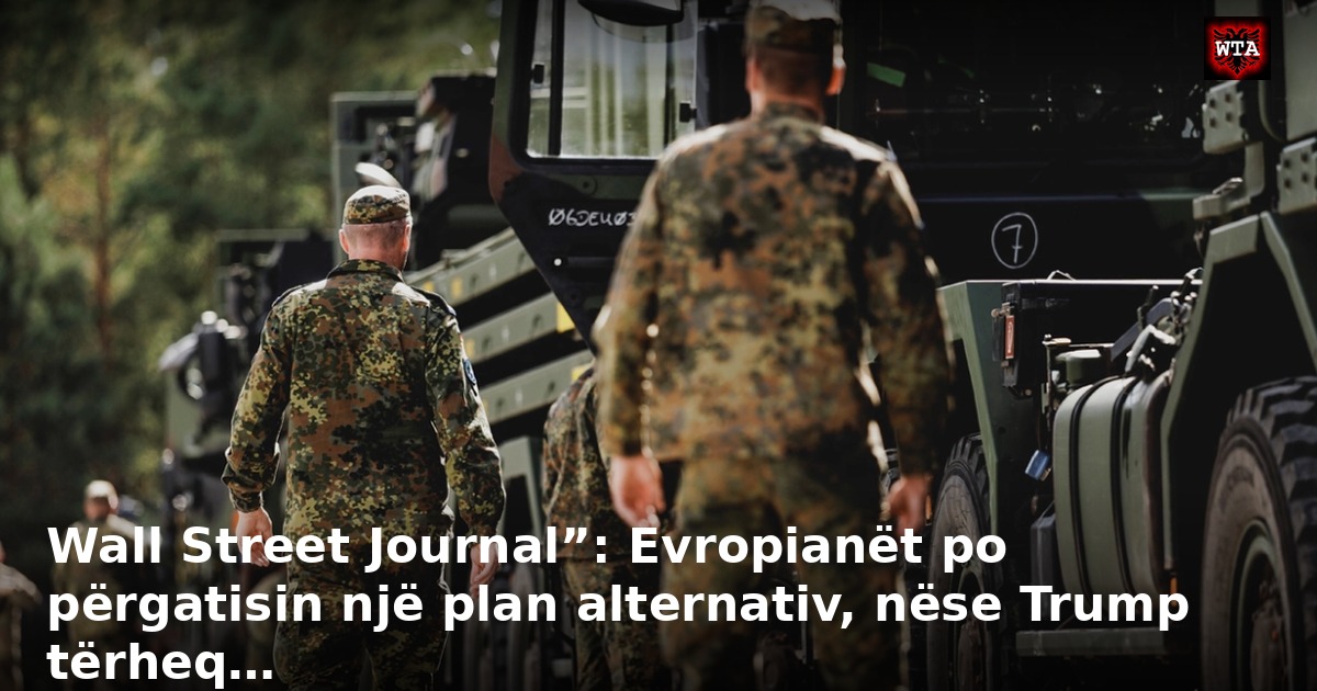 Wall Street Journal”: Evropianët po përgatisin një plan alternativ, nëse Trump tërheq…
