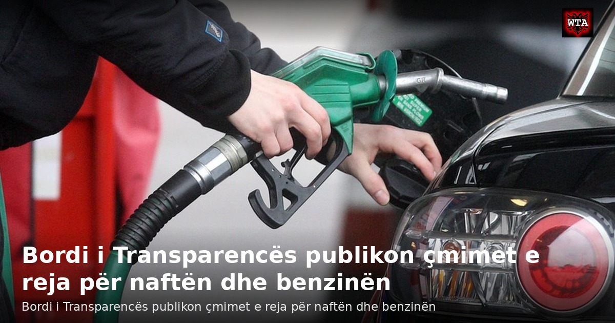 Bordi i Transparencës publikon çmimet e reja për naftën dhe benzinën