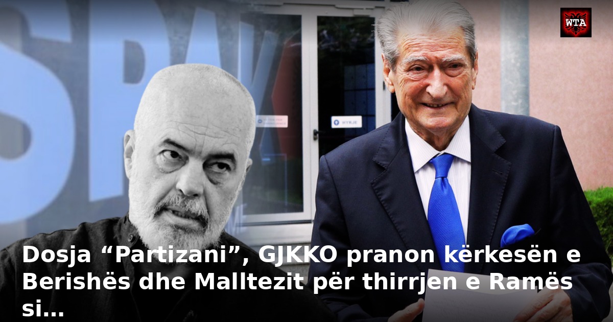 Dosja “Partizani”, GJKKO pranon kërkesën e Berishës dhe Malltezit për thirrjen e Ramës si…