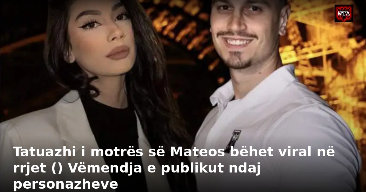 Tatuazhi i motrës së Mateos bëhet viral në rrjet () Vëmendja e publikut ndaj personazheve