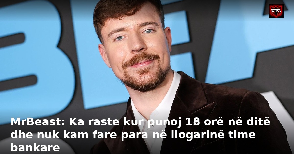 MrBeast: Ka raste kur punoj 18 orë në ditë dhe nuk kam fare para në llogarinë time bankare