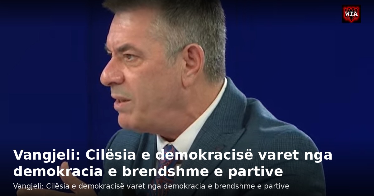 Vangjeli: Cilësia e demokracisë varet nga demokracia e brendshme e partive