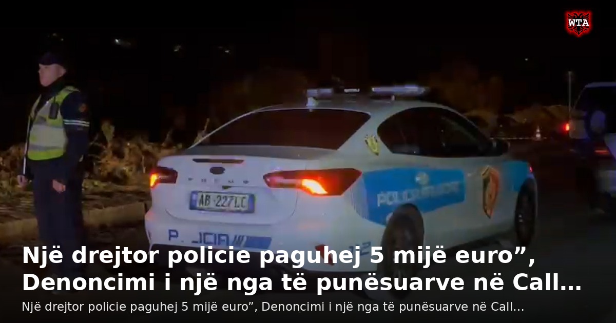 Një drejtor policie paguhej 5 mijë euro”, Denoncimi i një nga të punësuarve në Call…