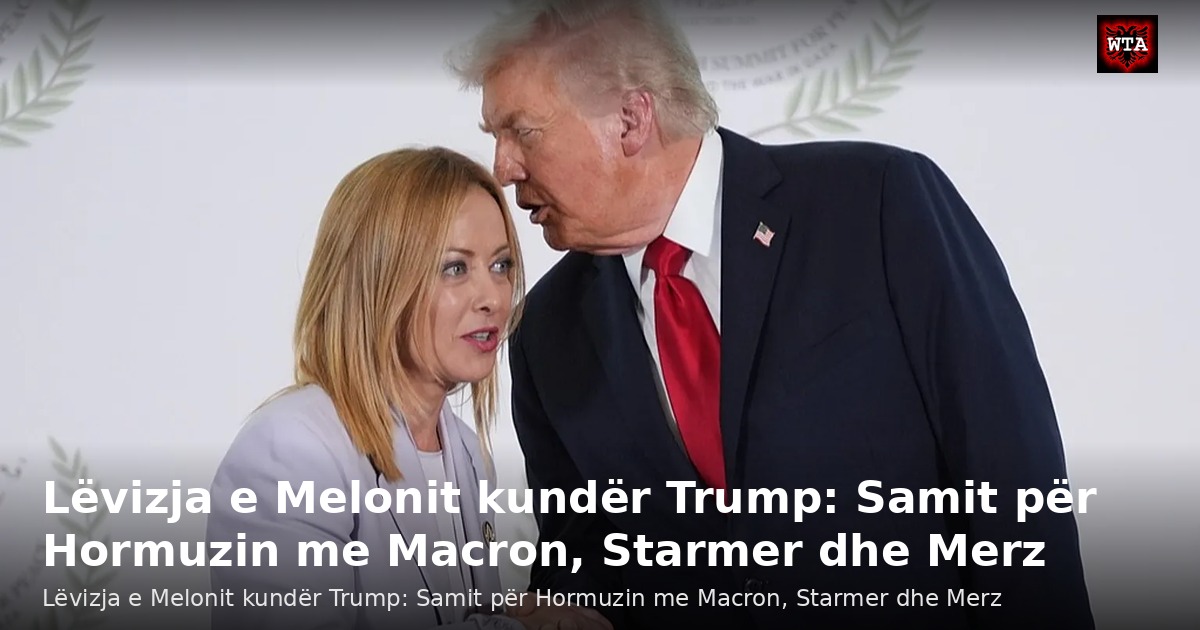 Lëvizja e Melonit kundër Trump: Samit për Hormuzin me Macron, Starmer dhe Merz