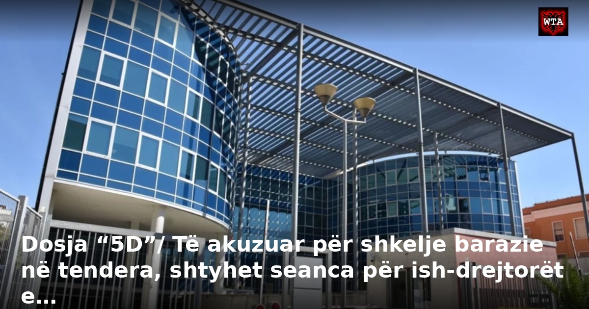 Dosja “5D”/ Të akuzuar për shkelje barazie në tendera, shtyhet seanca për ish-drejtorët e…