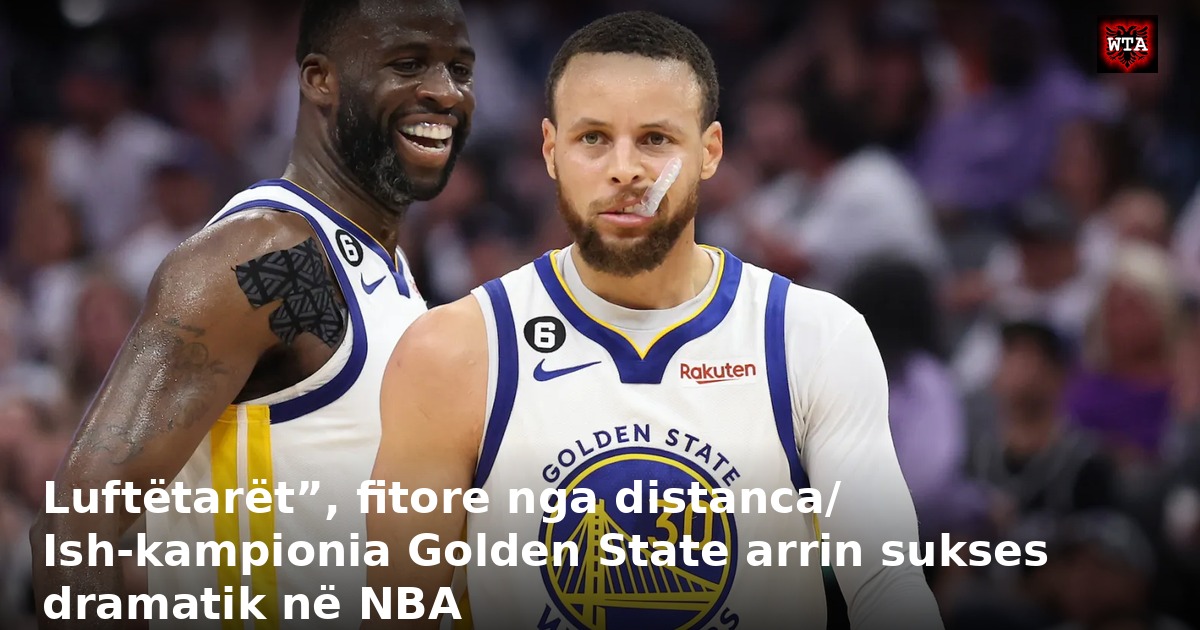 Luftëtarët”, fitore nga distanca/ Ish-kampionia Golden State arrin sukses dramatik në NBA