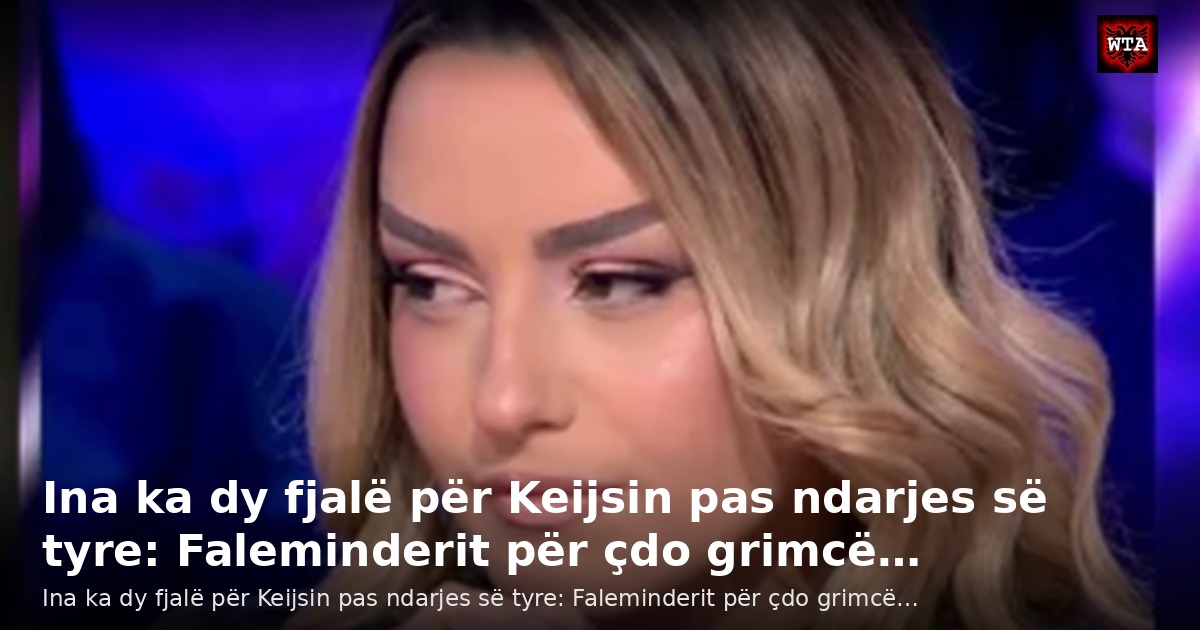 Ina ka dy fjalë për Keijsin pas ndarjes së tyre: Faleminderit për çdo grimcë…