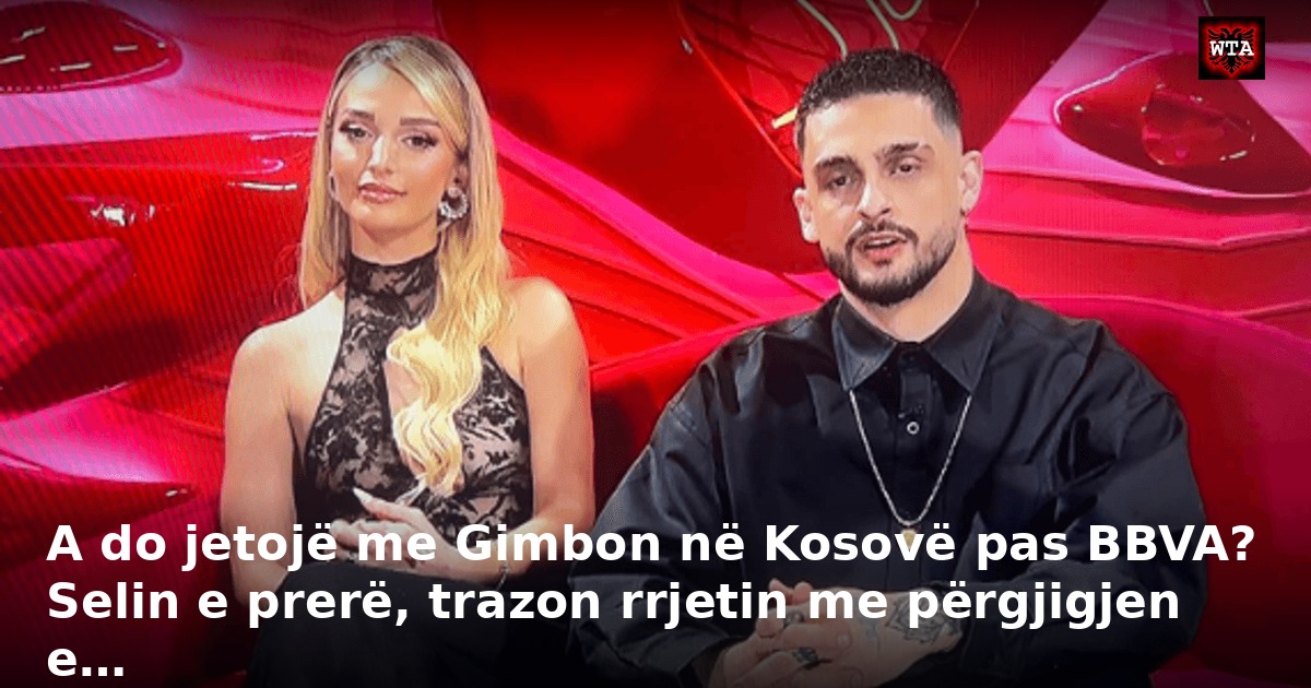 A do jetojë me Gimbon në Kosovë pas BBVA? Selin e prerë, trazon rrjetin me përgjigjen e…