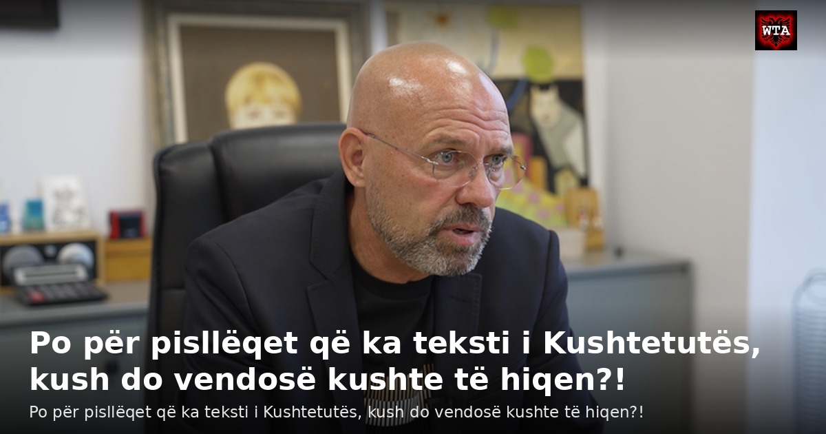 Po për pisllëqet që ka teksti i Kushtetutës, kush do vendosë kushte të hiqen?!