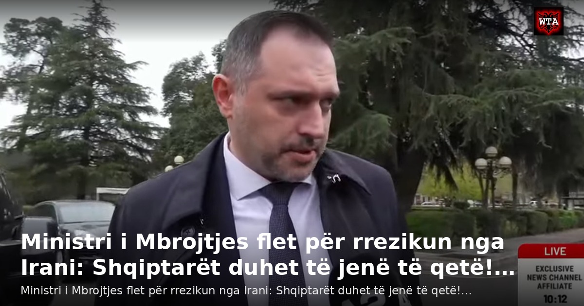 Ministri i Mbrojtjes flet për rrezikun nga Irani: Shqiptarët duhet të jenë të qetë!…