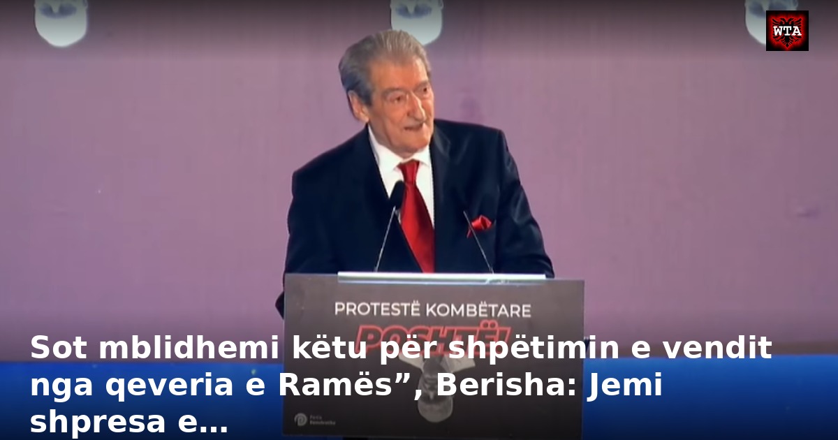 Sot mblidhemi këtu për shpëtimin e vendit nga qeveria e Ramës”, Berisha: Jemi shpresa e…