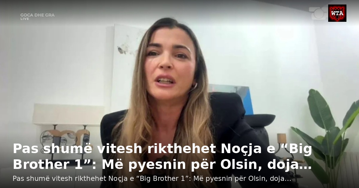Pas shumë vitesh rikthehet Noçja e “Big Brother 1”: Më pyesnin për Olsin, doja…