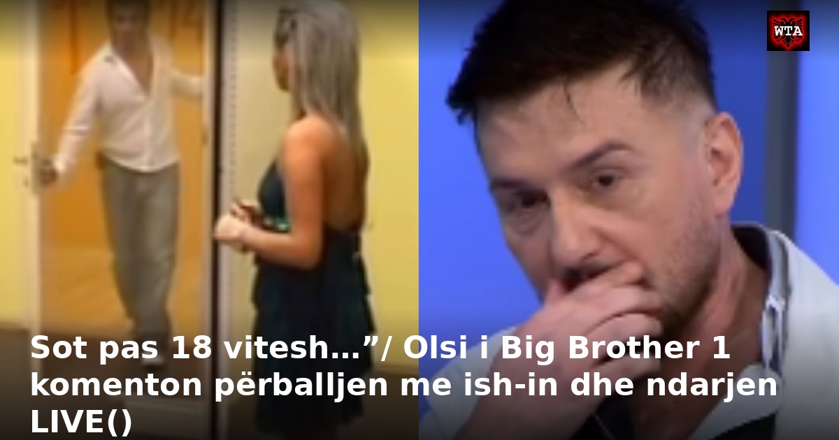 Sot pas 18 vitesh…”/ Olsi i Big Brother 1 komenton përballjen me ish-in dhe ndarjen LIVE()
