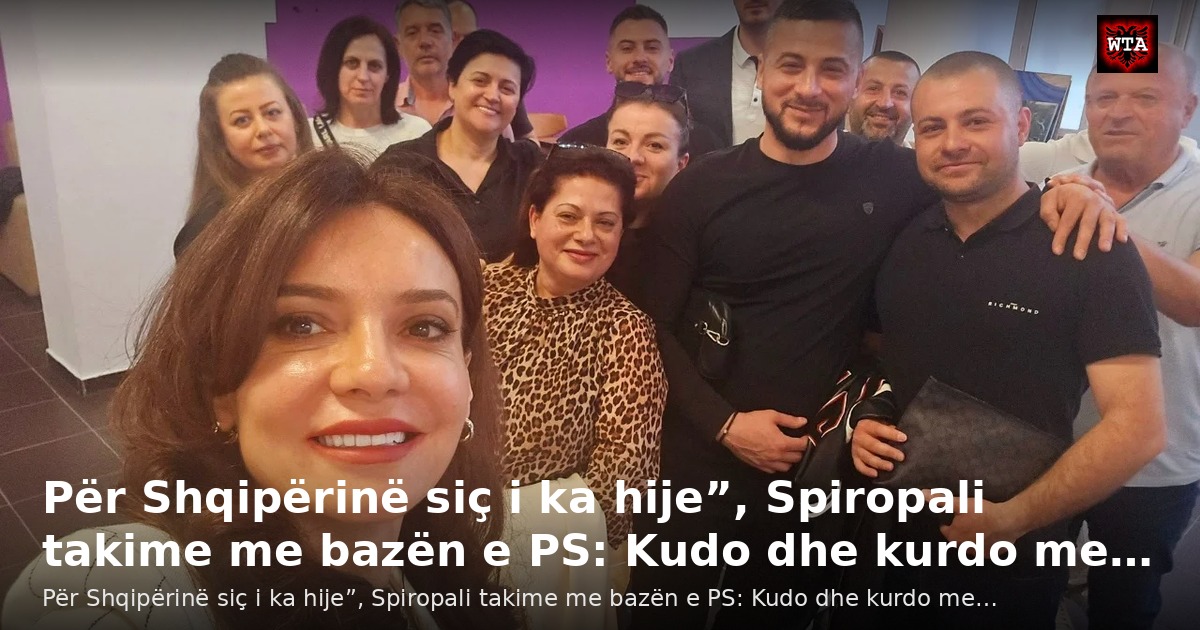 Për Shqipërinë siç i ka hije”, Spiropali takime me bazën e PS: Kudo dhe kurdo me…