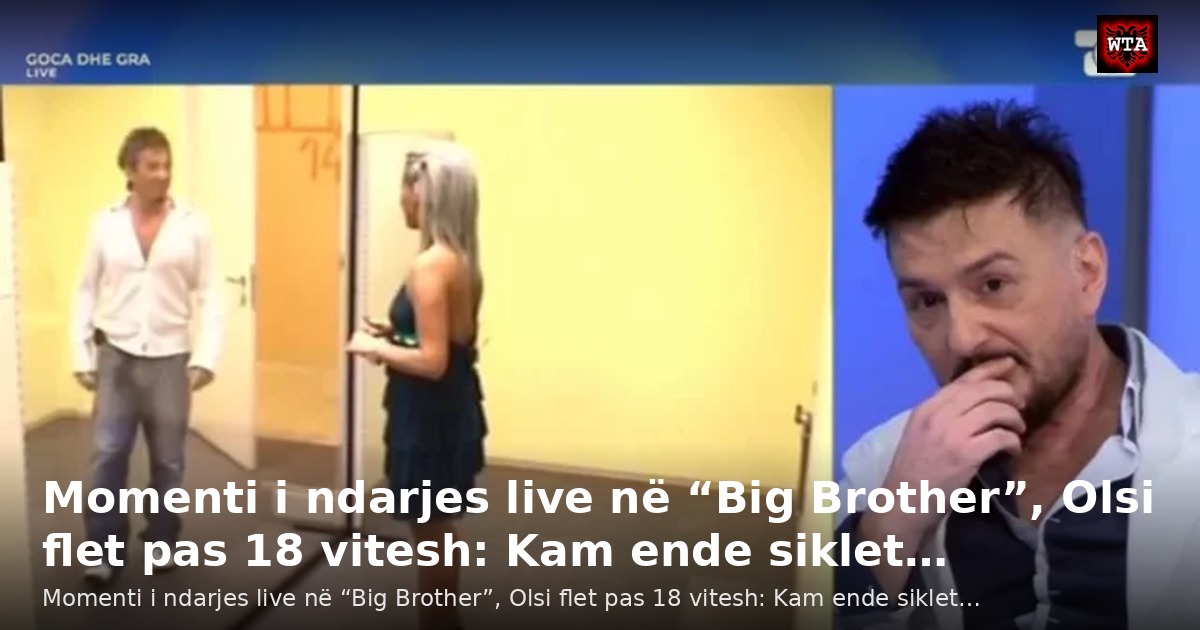 Momenti i ndarjes live në “Big Brother”, Olsi flet pas 18 vitesh: Kam ende siklet…