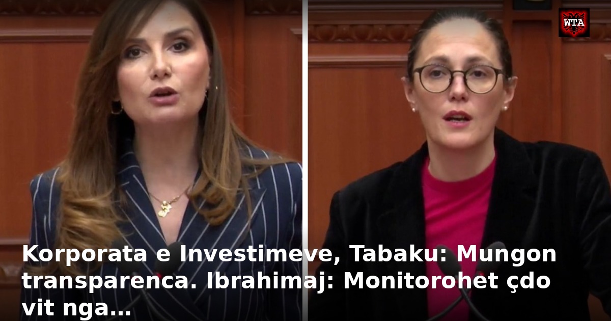 Korporata e Investimeve, Tabaku: Mungon transparenca. Ibrahimaj: Monitorohet çdo vit nga…