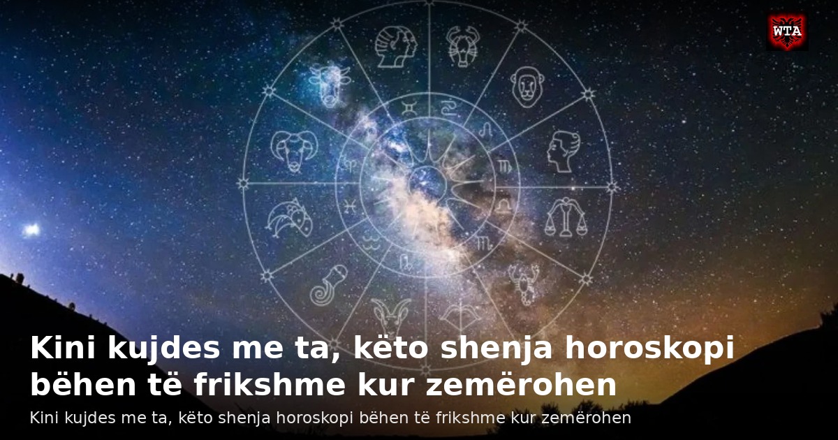 Kini kujdes me ta, këto shenja horoskopi bëhen të frikshme kur zemërohen