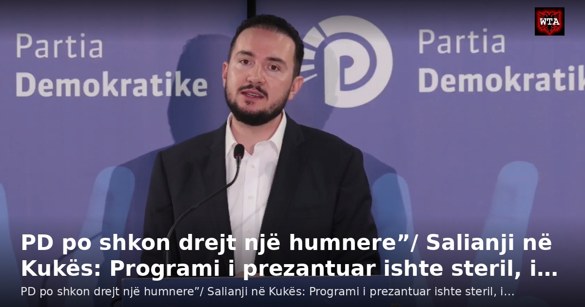 PD po shkon drejt një humnere”/ Salianji në Kukës: Programi i prezantuar ishte steril, i…