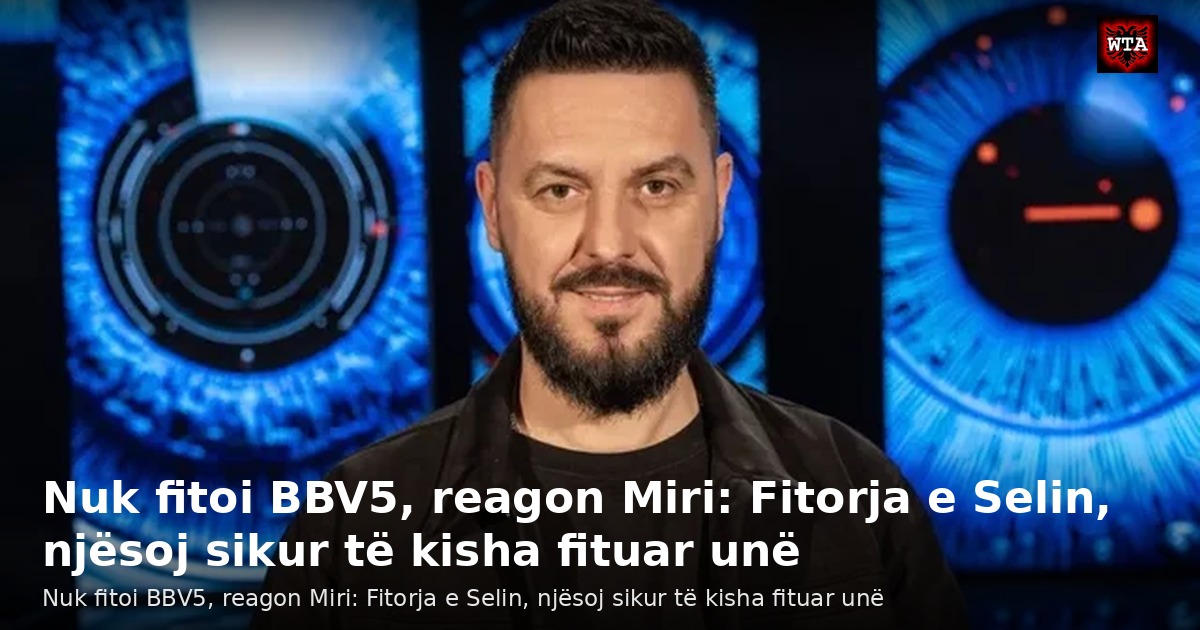 Nuk fitoi BBV5, reagon Miri: Fitorja e Selin, njësoj sikur të kisha fituar unë
