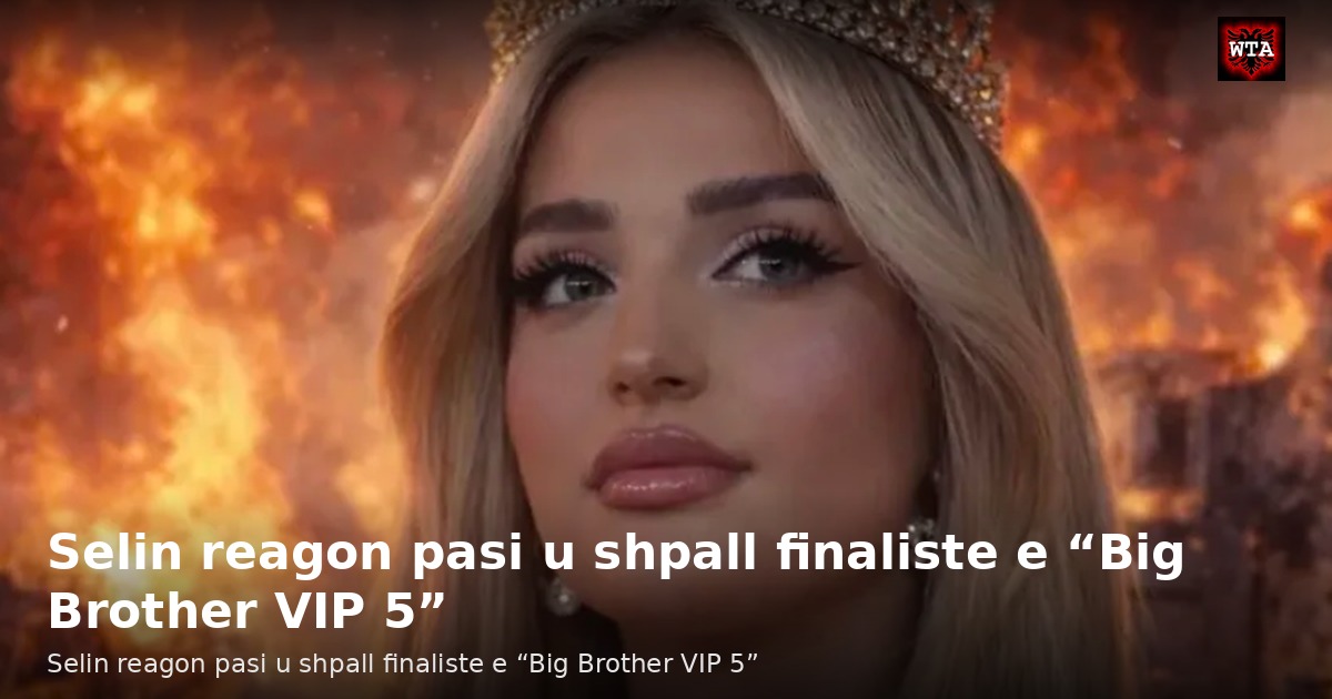 Selin reagon pasi u shpall finaliste e “Big Brother VIP 5”