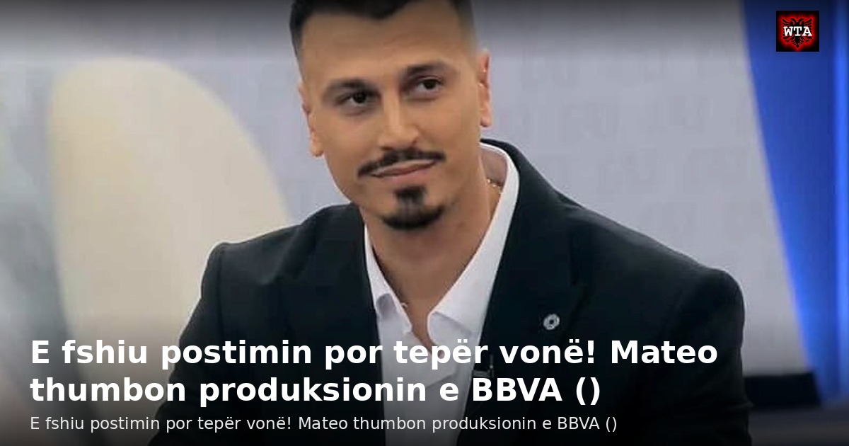 E fshiu postimin por tepër vonë! Mateo thumbon produksionin e BBVA ()