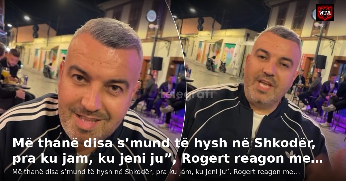 Më thanë disa s’mund të hysh në Shkodër, pra ku jam, ku jeni ju”, Rogert reagon me…